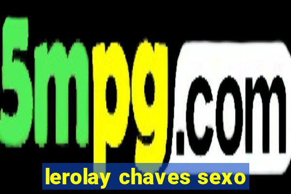 lerolay chaves sexo